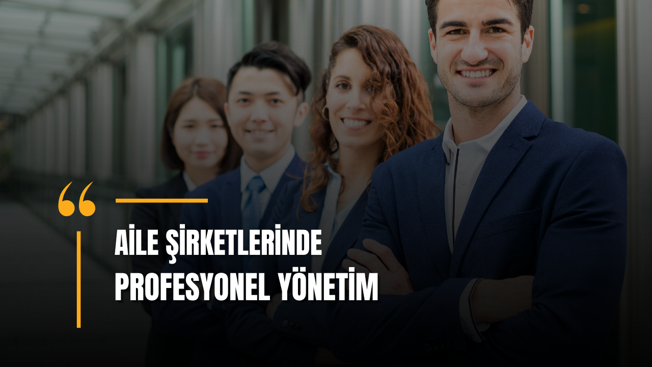 Aile Şirketlerinde Profesyonel Yönetim