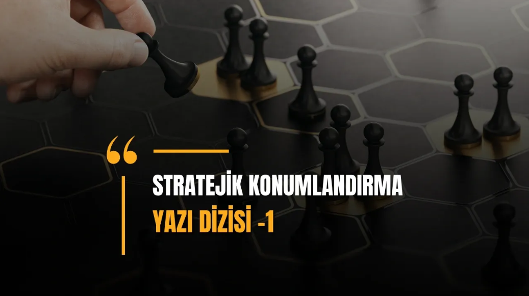 Rekabet Avantajı Sağlayan Stratejik Konumlandırma Teknikleri - 1